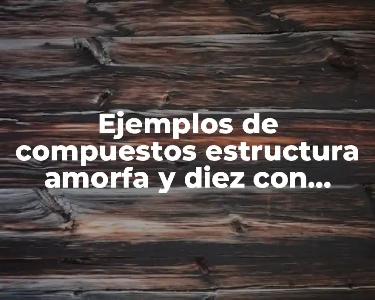 Ejemplos de compuestos estructura amorfa y diez con estructura cristalina y Significado