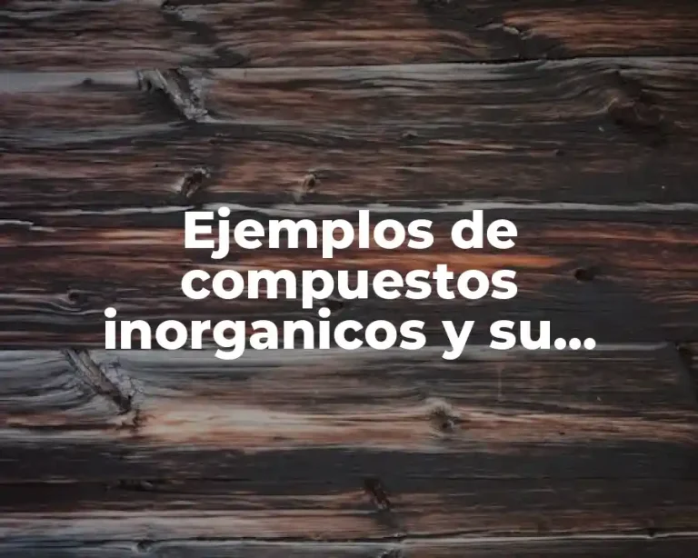 Ejemplos de compuestos inorganicos y su impacto ambiental e industrial