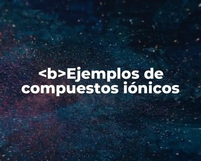 <b>Ejemplos de compuestos iónicos
