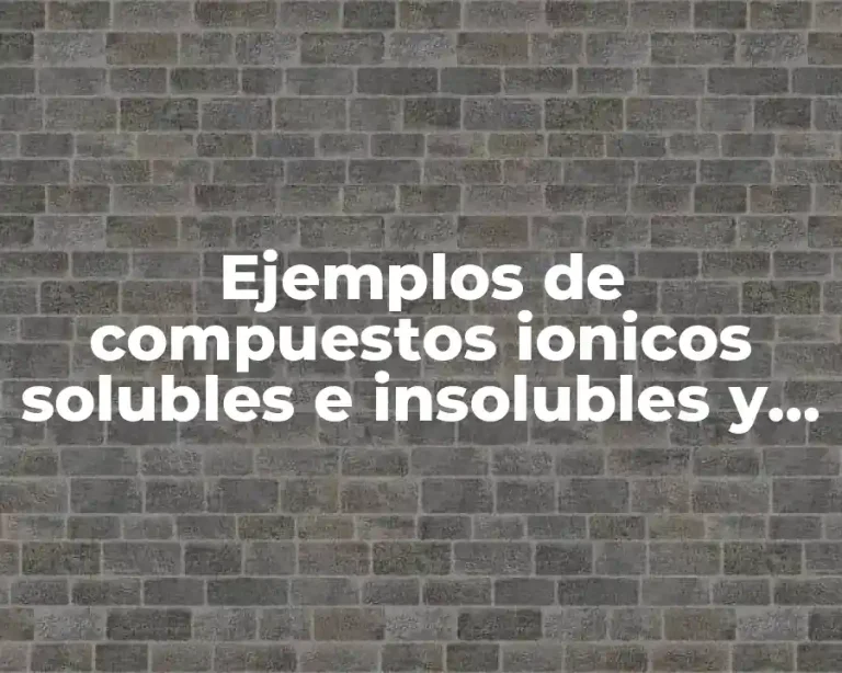 Ejemplos de compuestos ionicos solubles e insolubles y Significado