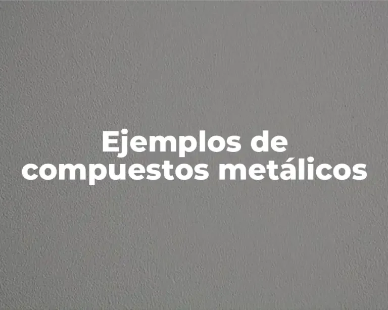 Ejemplos de compuestos metálicos