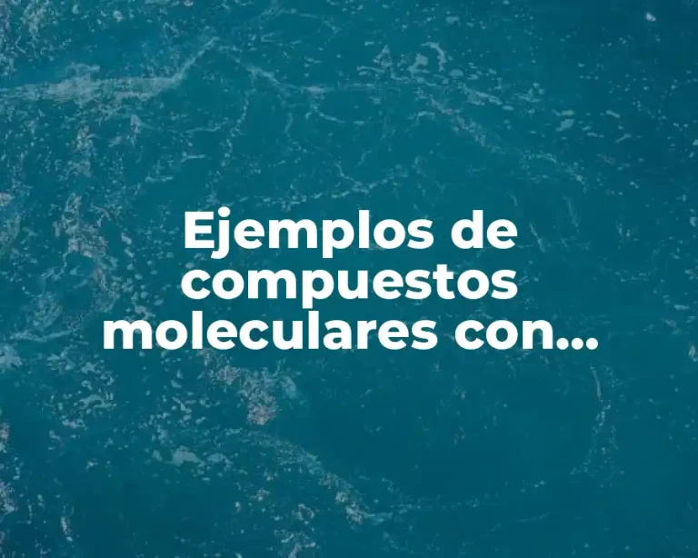 Ejemplos de compuestos moleculares con enlaces covalentes