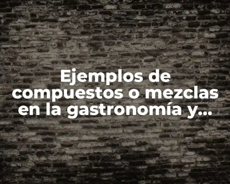 Ejemplos de compuestos o mezclas en la gastronomía y Significado