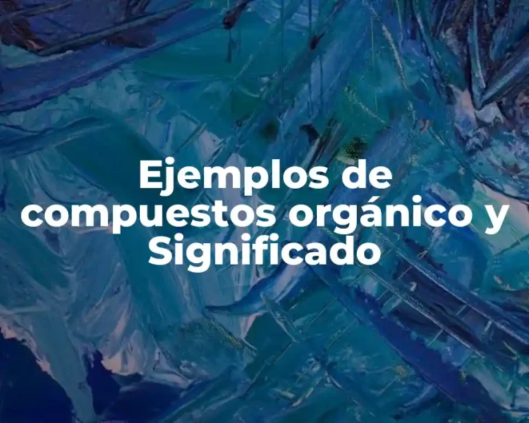 Ejemplos de compuestos orgánico y Significado