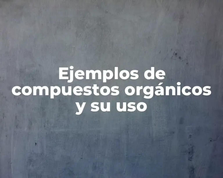 Ejemplos de compuestos orgánicos y su uso