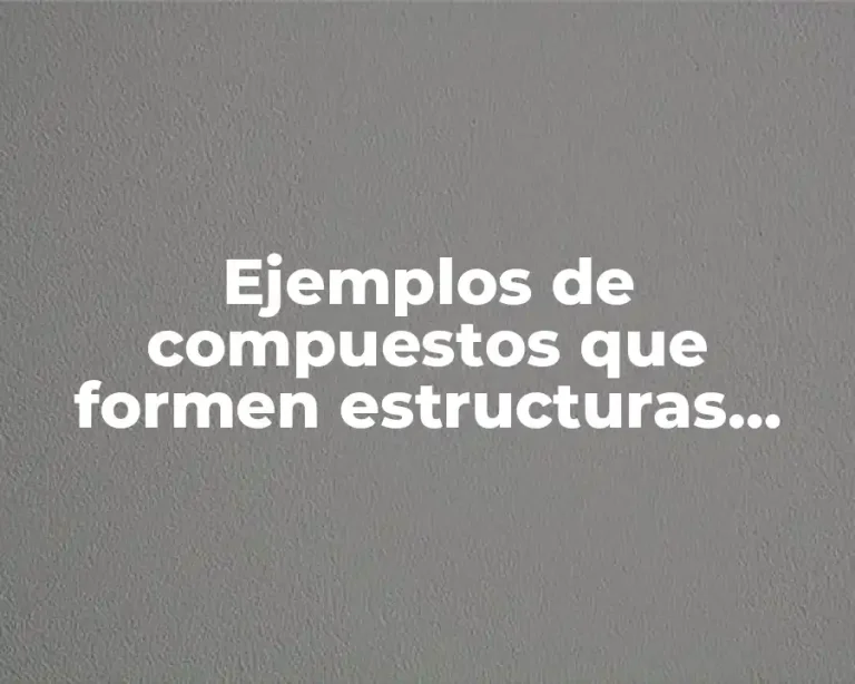 Ejemplos de compuestos que formen estructuras cristalinas