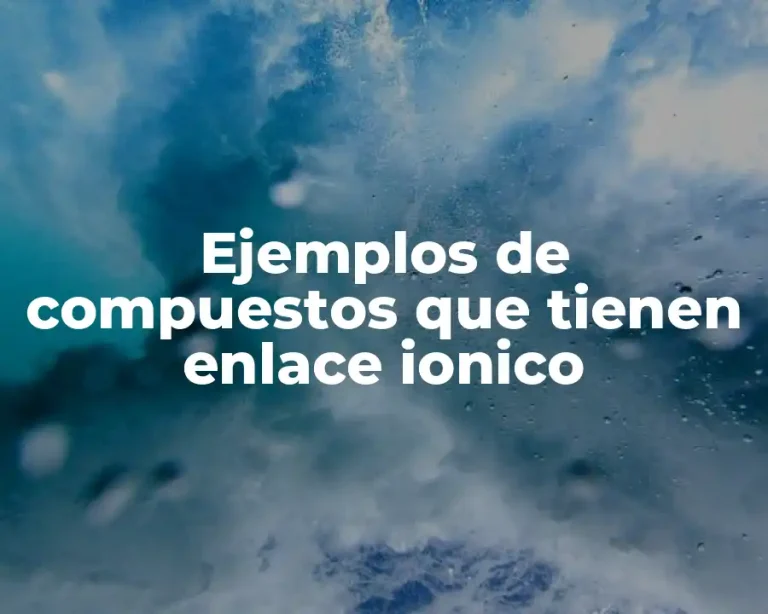 Ejemplos de compuestos que tienen enlace ionico