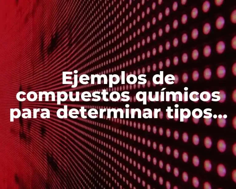 Ejemplos de compuestos químicos para determinar tipos de enlaces