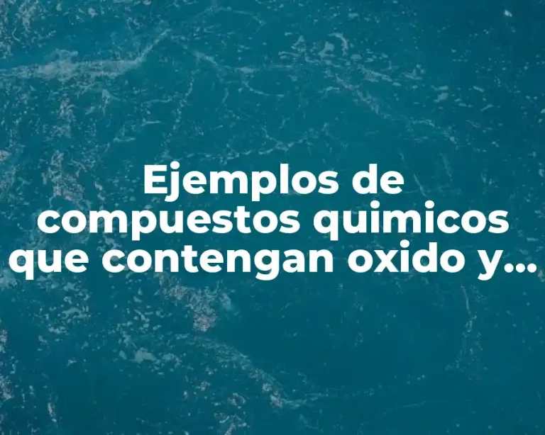 Ejemplos de compuestos quimicos que contengan oxido y Significado