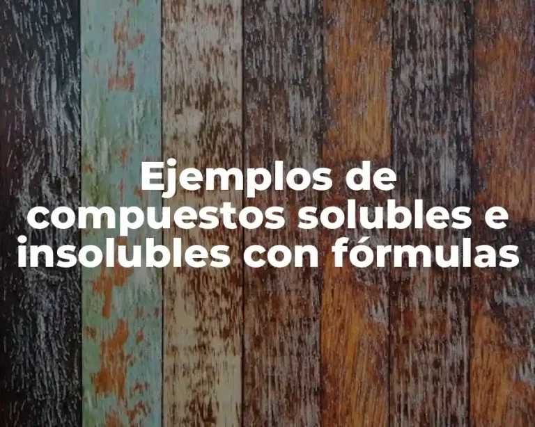 Ejemplos de compuestos solubles e insolubles con fórmulas