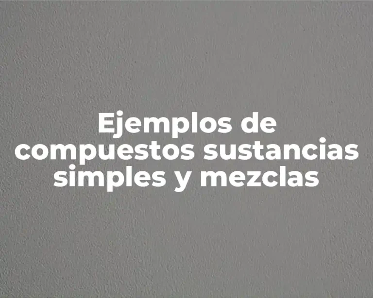 Ejemplos de compuestos sustancias simples y mezclas
