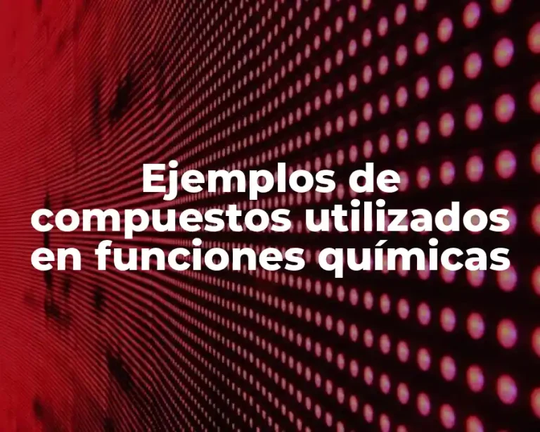 Ejemplos de compuestos utilizados en funciones químicas