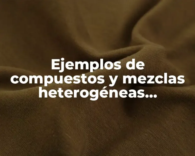 Ejemplos de compuestos y mezclas heterogéneas, soluciones y coloides