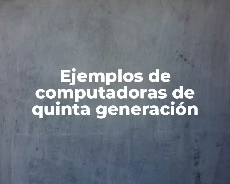 Ejemplos de computadoras de quinta generación