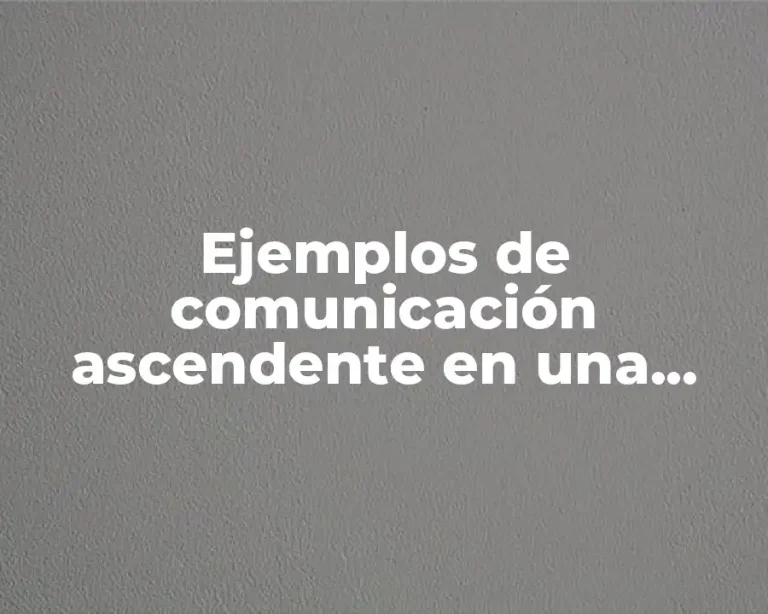 Ejemplos de comunicación ascendente en una empresa y Significado