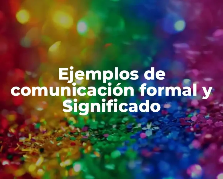 Ejemplos de comunicación formal y Significado