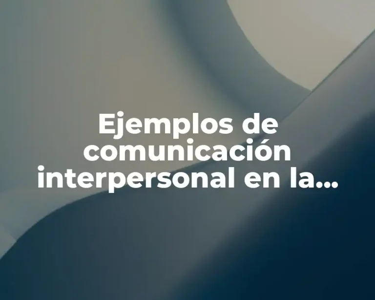 Ejemplos de comunicación interpersonal en la empresa