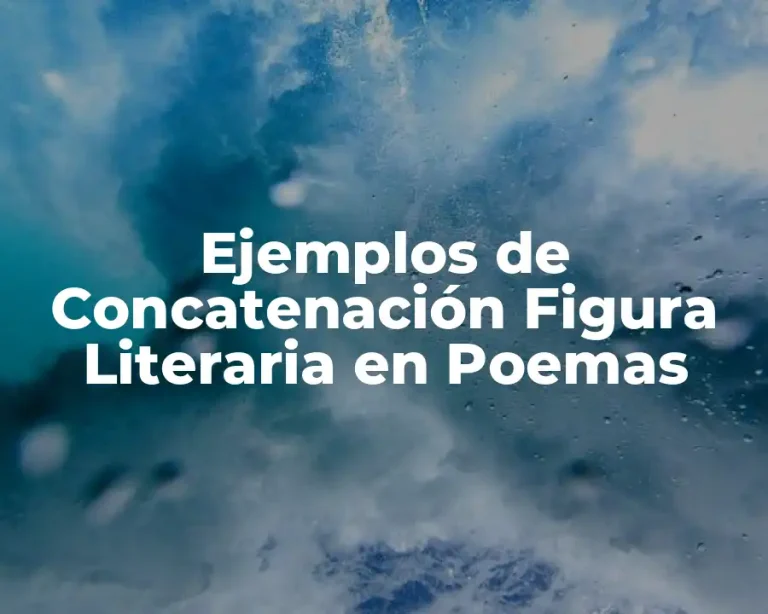 Ejemplos de Concatenación Figura Literaria en Poemas