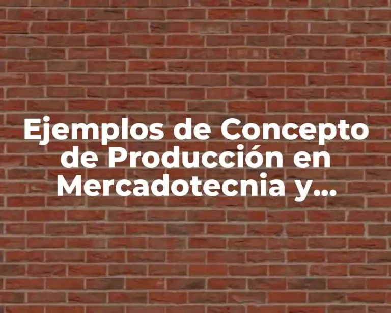 Ejemplos de Concepto de Producción en Mercadotecnia y Significado