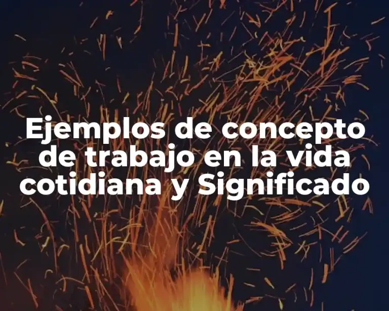 Ejemplos de concepto de trabajo en la vida cotidiana y Significado