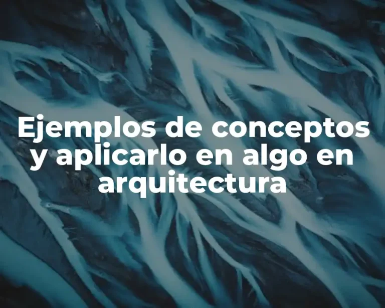 Ejemplos de conceptos y aplicarlo en algo en arquitectura