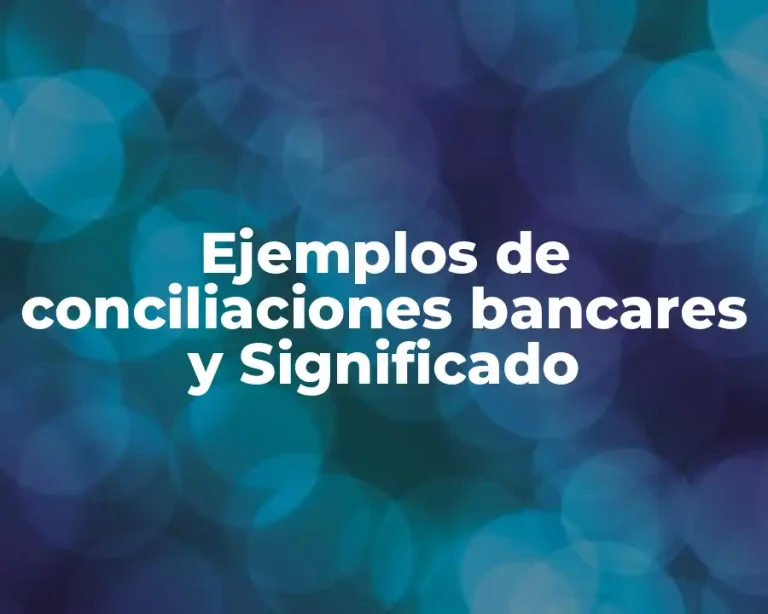 Ejemplos de conciliaciones bancares y Significado