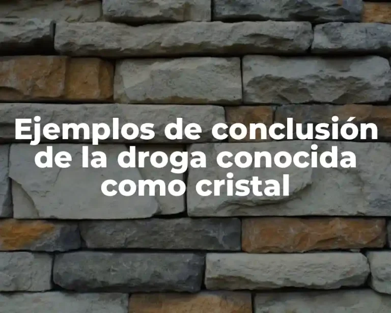 Ejemplos de conclusión de la droga conocida como cristal