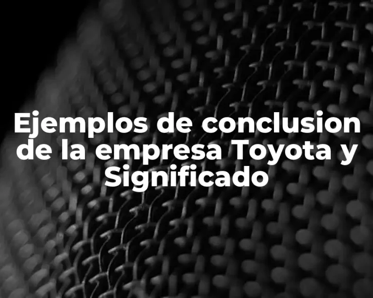 Ejemplos de conclusion de la empresa Toyota y Significado