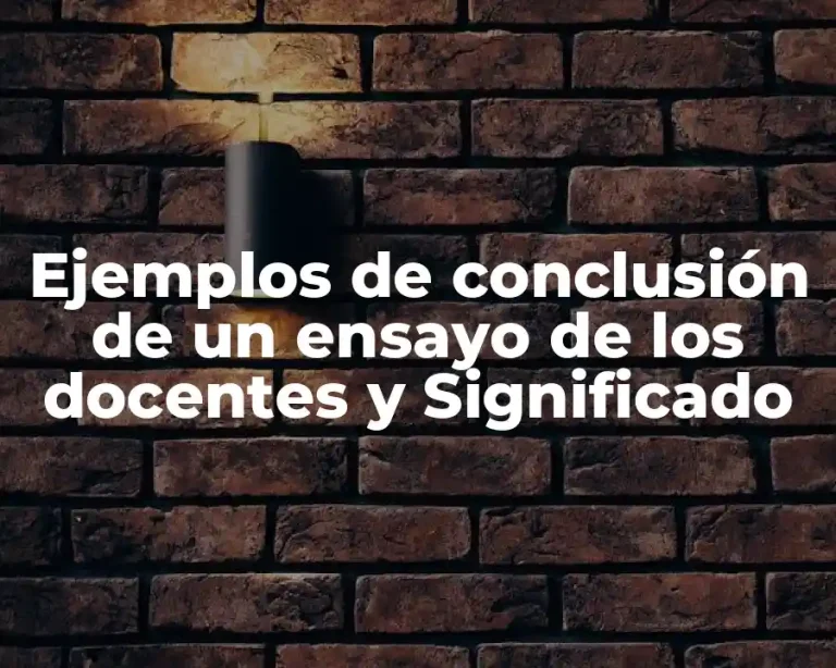 Ejemplos de conclusión de un ensayo de los docentes y Significado