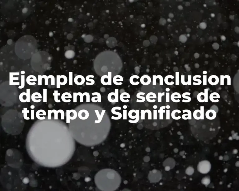 Ejemplos de conclusion del tema de series de tiempo y Significado