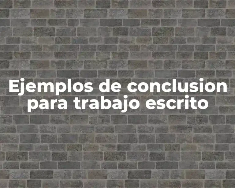 Ejemplos de conclusion para trabajo escrito
