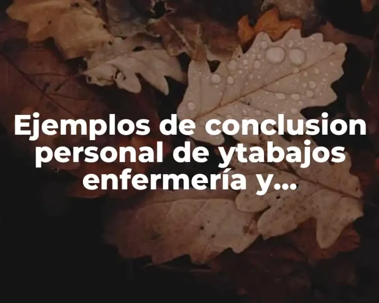 Ejemplos de conclusion personal de ytabajos enfermería y Significado