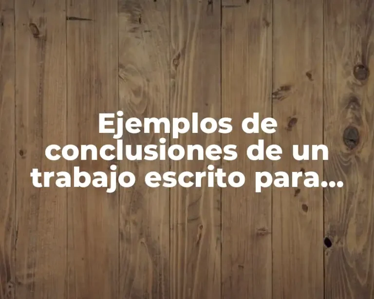 Ejemplos de conclusiones de un trabajo escrito para niños y Significado