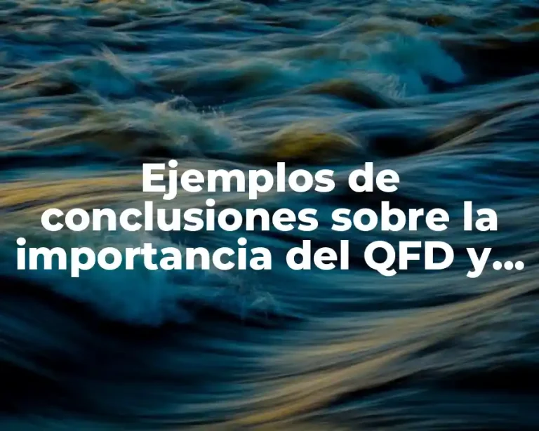 Ejemplos de conclusiones sobre la importancia del QFD y Significado