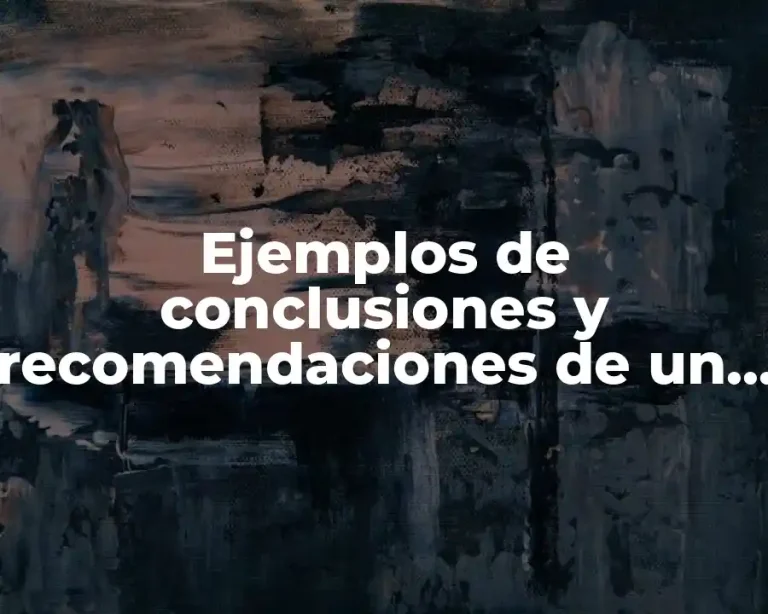 Ejemplos de conclusiones y recomendaciones de un informe