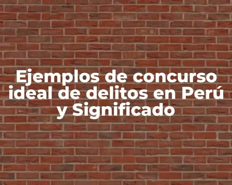 Ejemplos de concurso ideal de delitos en Perú y Significado