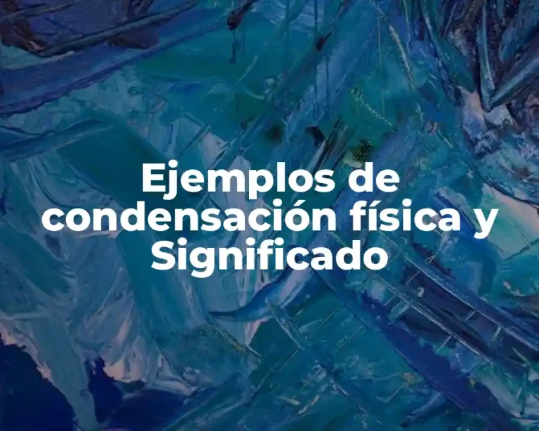 Ejemplos de condensación física y Significado