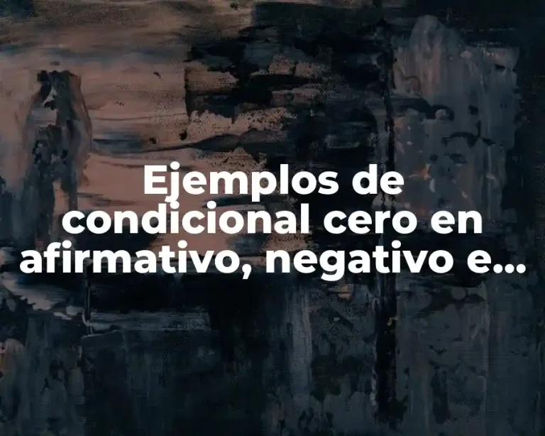 Ejemplos de condicional cero en afirmativo, negativo e interrogativo