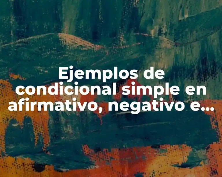 Ejemplos de condicional simple en afirmativo, negativo e interrogativo y Significado