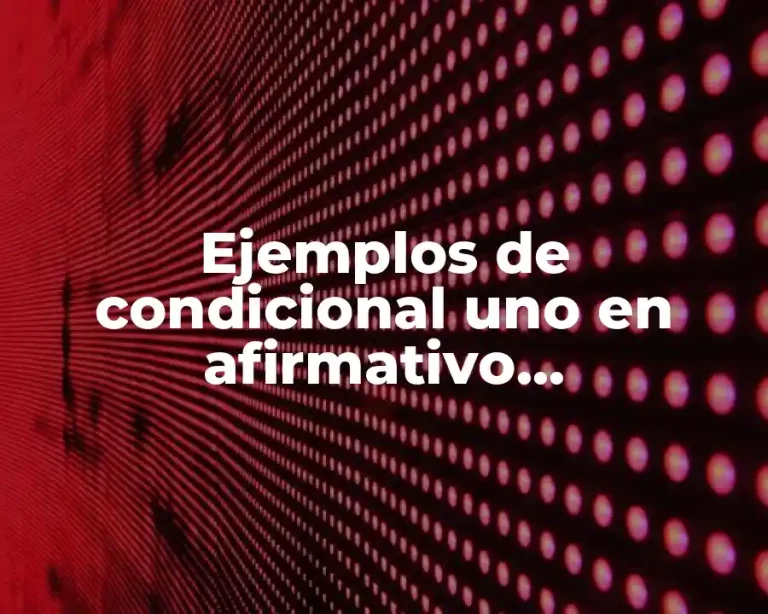 Ejemplos de condicional uno en afirmativo, interrogativo y negativo