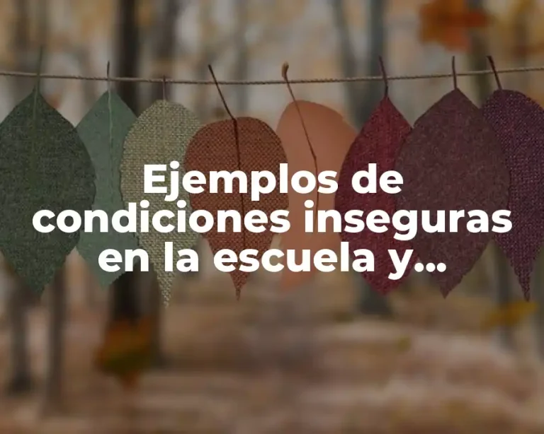 Ejemplos de condiciones inseguras en la escuela y Significado