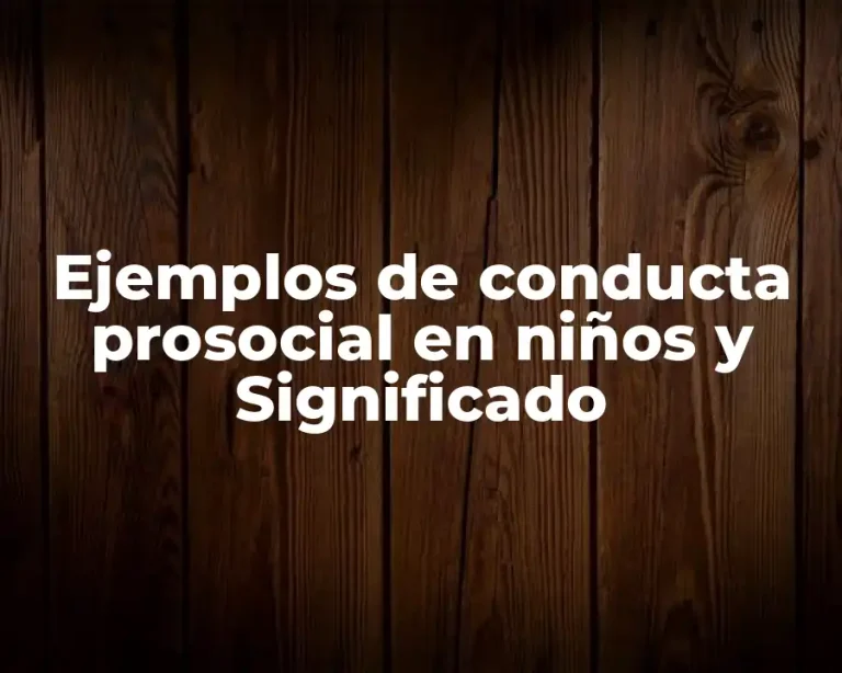Ejemplos de conducta prosocial en niños y Significado