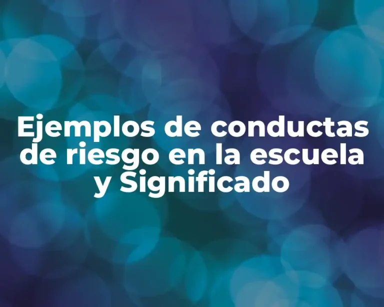 Ejemplos de conductas de riesgo en la escuela y Significado