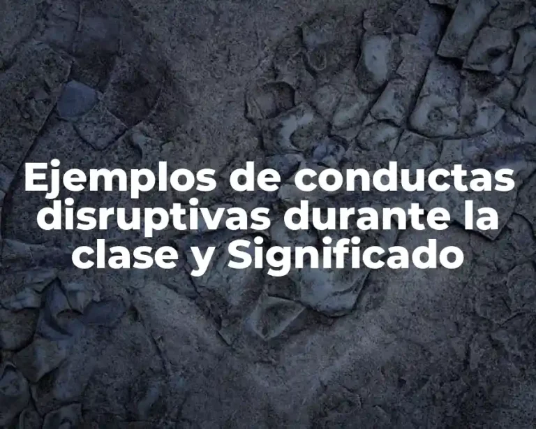 Ejemplos de conductas disruptivas durante la clase y Significado