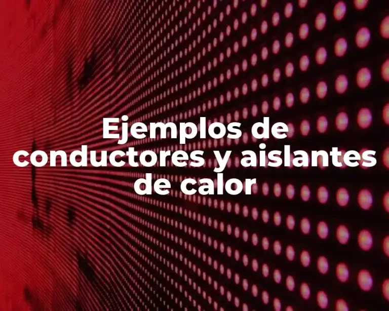 Ejemplos de conductores y aislantes de calor