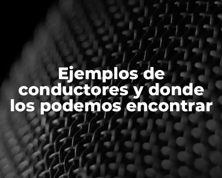 Ejemplos de conductores y donde los podemos encontrar