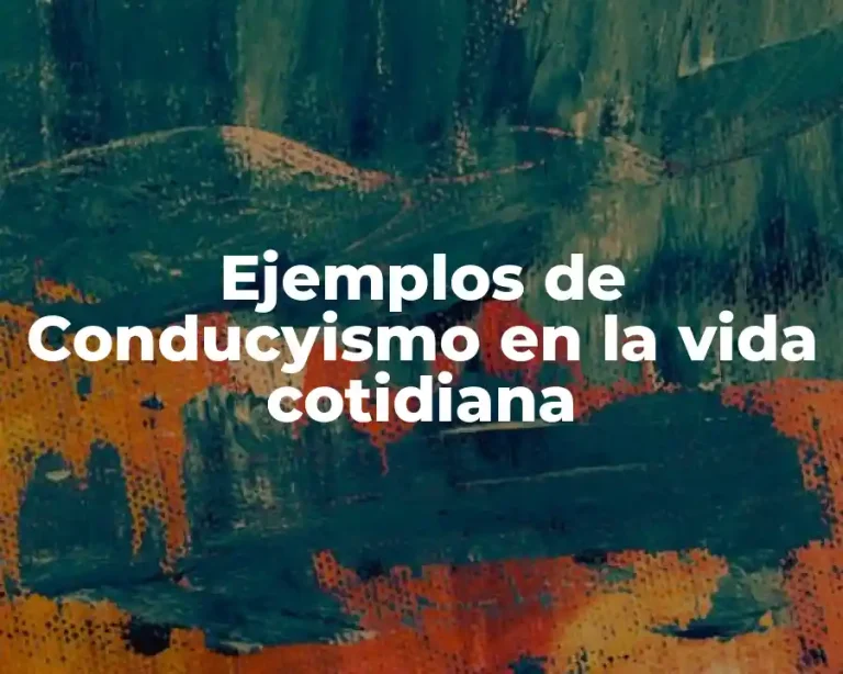 Ejemplos de Conducyismo en la vida cotidiana