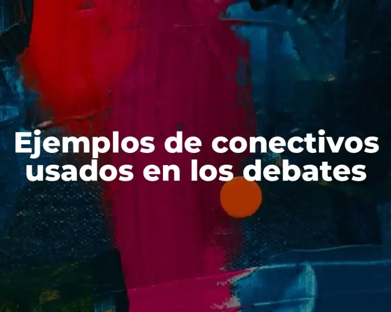 Ejemplos de conectivos usados en los debates