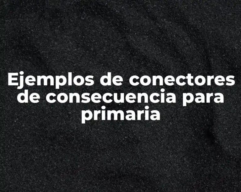 Ejemplos de conectores de consecuencia para primaria