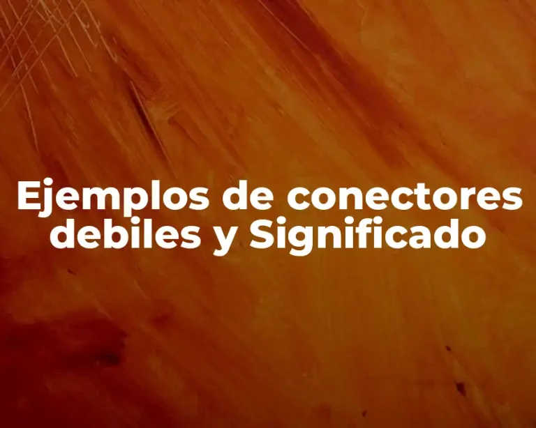 Ejemplos de conectores debiles y Significado